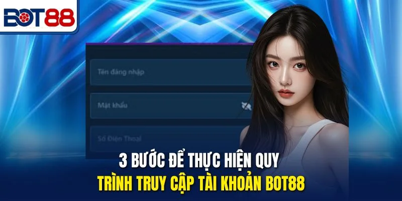 3 bước để thực hiện quy trình truy cập tài khoản Bot88