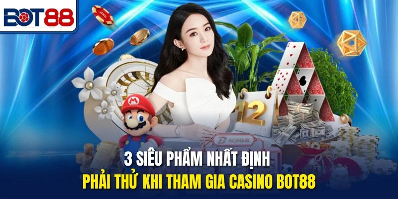3 siêu phẩm nhất định phải thử khi tham gia Casino Bot88