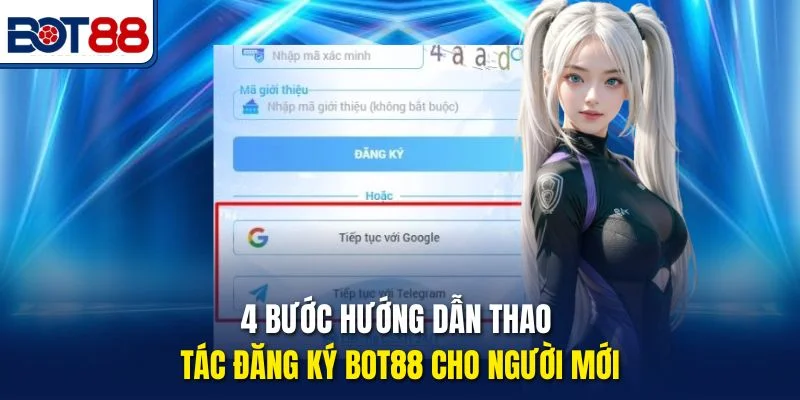4 bước hướng dẫn thao tác đăng ký Bot88 cho người mới