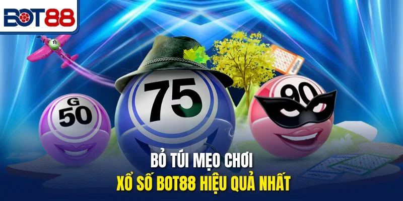 Bỏ túi mẹo chơi xổ số Bot88 hiệu quả nhất