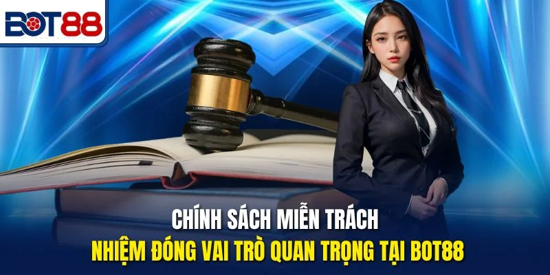 Chính sách miễn trách nhiệm đóng vai trò quan trọng tại Bot88