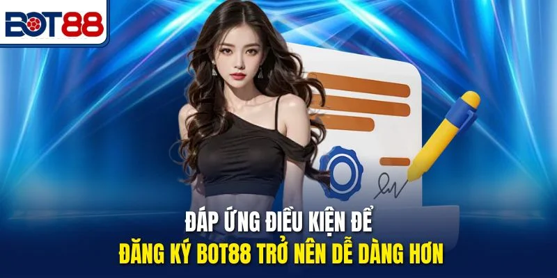 Đáp ứng điều kiện để đăng ký Bot88 trở nên dễ dàng hơn