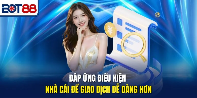Đáp ứng điều kiện nhà cái để giao dịch dễ dàng hơn