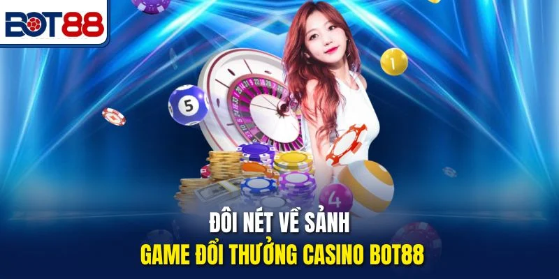 Đôi nét về sảnh game đổi thưởng Casino Bot88