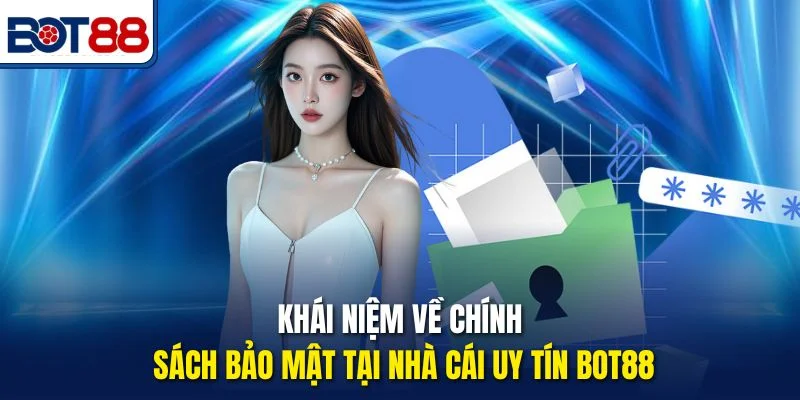 Khái niệm về chính sách bảo mật tại nhà cái uy tín Bot88