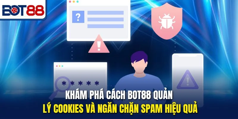 Khám phá cách Bot88 quản lý cookies và ngăn chặn spam hiệu quả