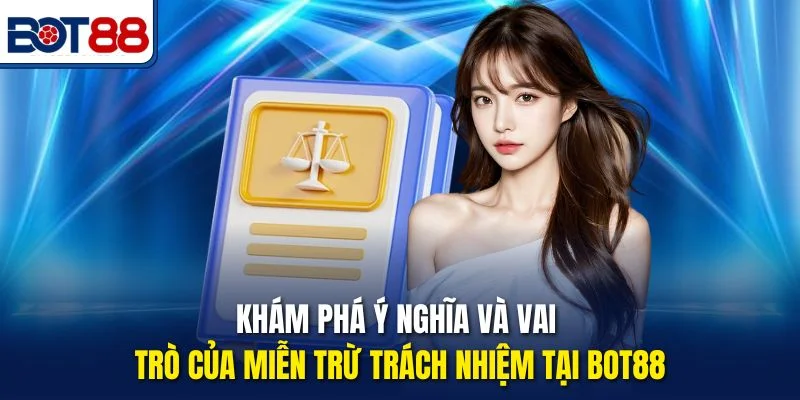 Khám phá ý nghĩa và vai trò của miễn trừ trách nhiệm tại Bot88