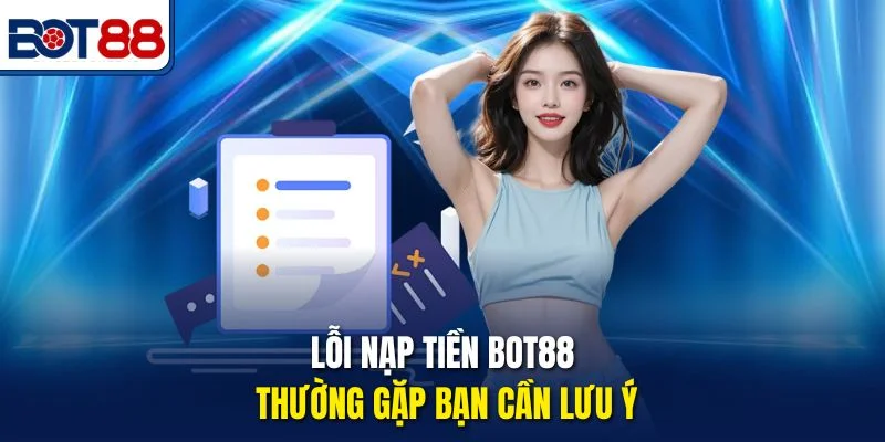 Lỗi nạp tiền Bot88 thường gặp bạn cần lưu ý