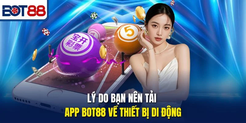 Lý do bạn nên tải app Bot88 về thiết bị di động