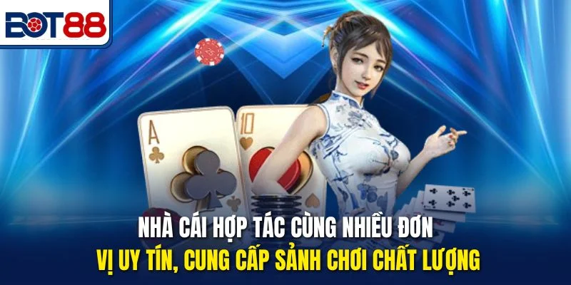 Nhà cái hợp tác cùng nhiều đơn vị uy tín, cung cấp sảnh chơi chất lượng