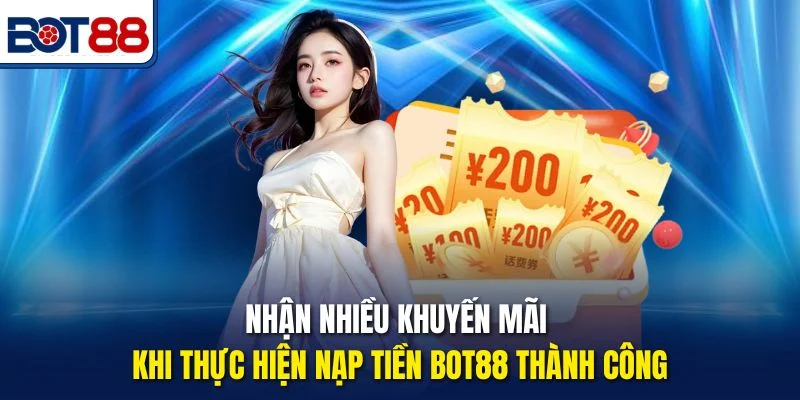 Nhận nhiều khuyến mãi khi thực hiện nạp tiền Bot88 thành công
