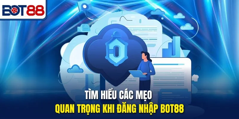 Tìm hiểu các mẹo quan trọng khi đăng nhập Bot88