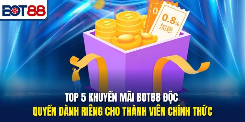 Top 5 khuyến mãi Bot88 độc quyền dành riêng cho thành viên chính thức