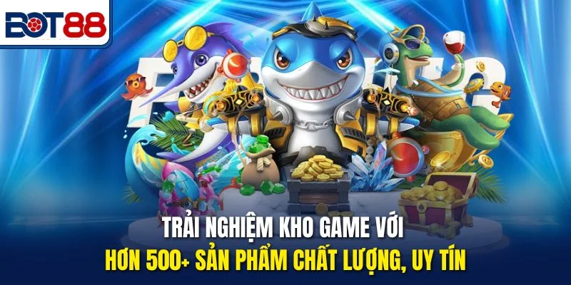 Trải nghiệm kho game với hơn 500+ sản phẩm chất lượng, uy tín