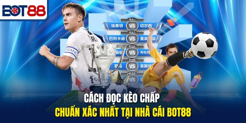 Cách đọc kèo chấp chuẩn xác nhất tại nhà cái Bot88