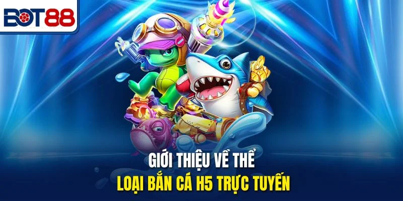 Giới thiệu về thể loại bắn cá H5 trực tuyến