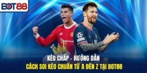 Kèo Chấp – Hướng Dẫn Cách Soi Kèo Chuẩn Từ A Đến Z Tại Bot88
