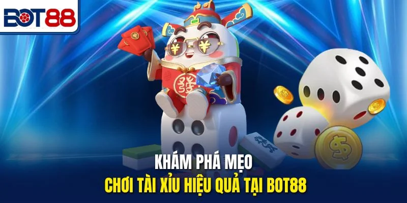 Khám phá mẹo chơi Tài Xỉu hiệu quả tại Bot88