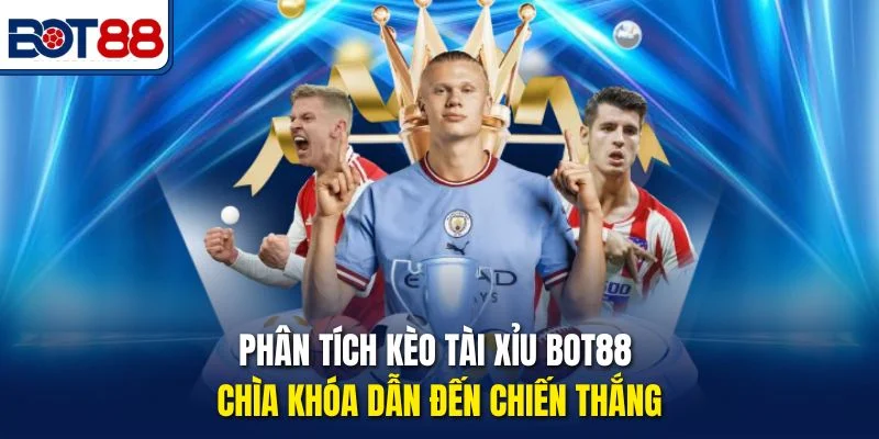 Phân Tích Kèo Tài Xỉu Bot88 – Chìa Khóa Dẫn Đến Chiến Thắng