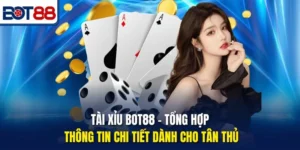 Tài Xỉu Bot88 – Tổng Hợp Thông Tin Chi Tiết Dành Cho Tân Thủ