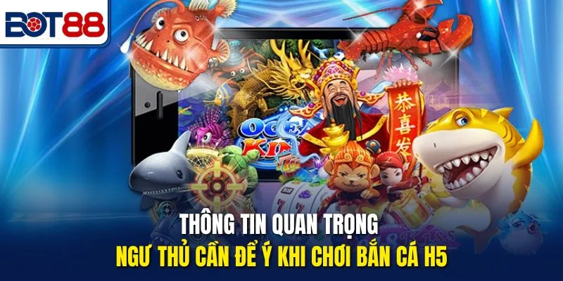 Thông tin quan trọng ngư thủ cần để ý khi chơi bắn cá H5