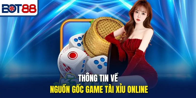 Thông tin về nguồn gốc game Tài Xỉu online