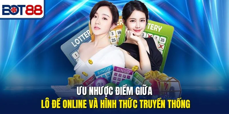 Ưu nhược điểm giữa lô đề online và hình thức truyền thống